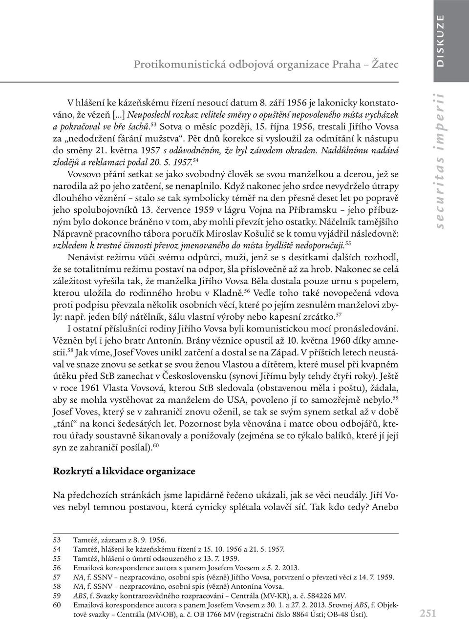 října 1956, trestali Jiřího Vovsa za nedodržení fárání mužstva. Pět dnů korekce si vysloužil za odmítání k nástupu do směny 21. května 1957 s odůvodněním, že byl závodem okraden.