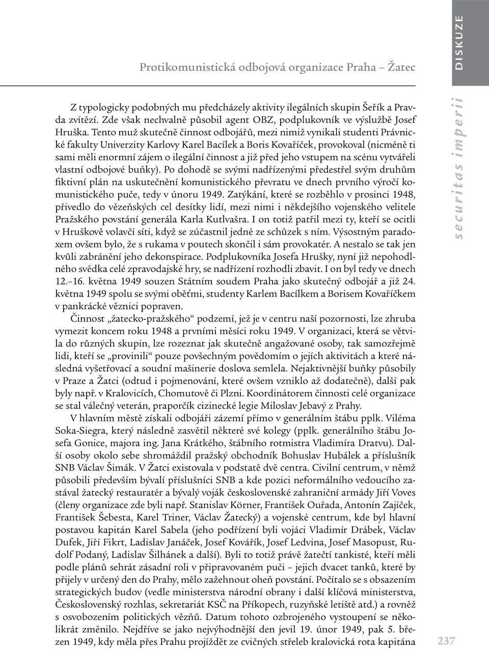 Tento muž skutečně činnost odbojářů, mezi nimiž vynikali studenti Právnické fakulty Univerzity Karlovy Karel Bacílek a Boris Kovaříček, provokoval (nicméně ti sami měli enormní zájem o ilegální