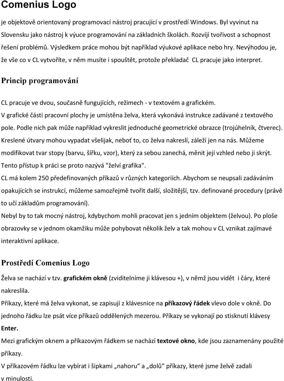 Nevýhodou je, že vše co v CL vytvoříte, v něm musíte i spouštět, protože překladač CL pracuje jako interpret.