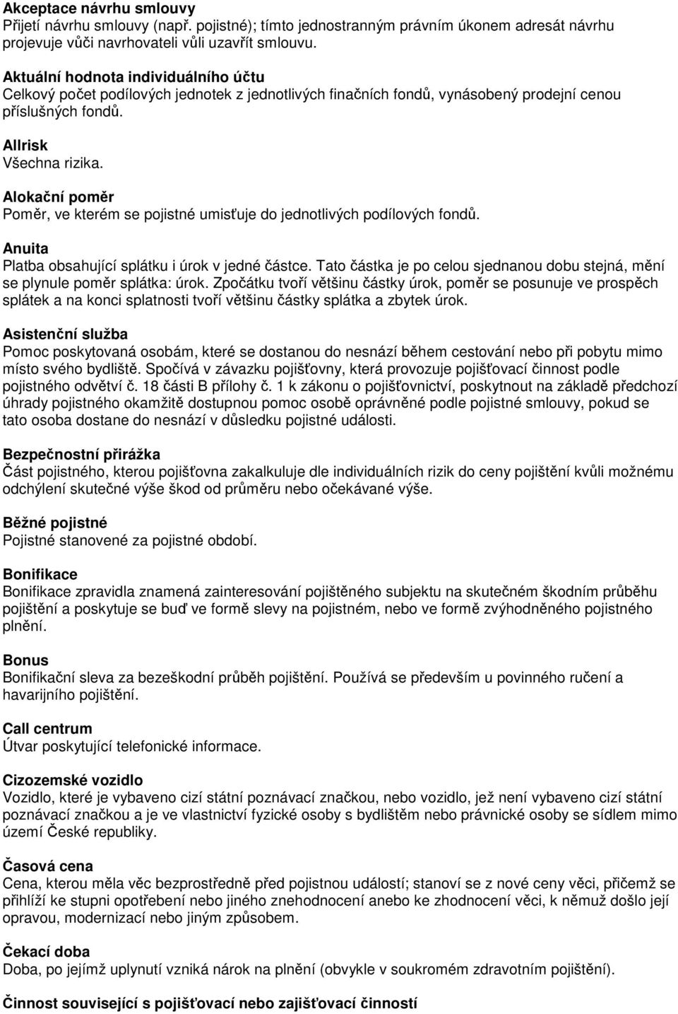 Alokační poměr Poměr, ve kterém se pojistné umisťuje do jednotlivých podílových fondů. Anuita Platba obsahující splátku i úrok v jedné částce.