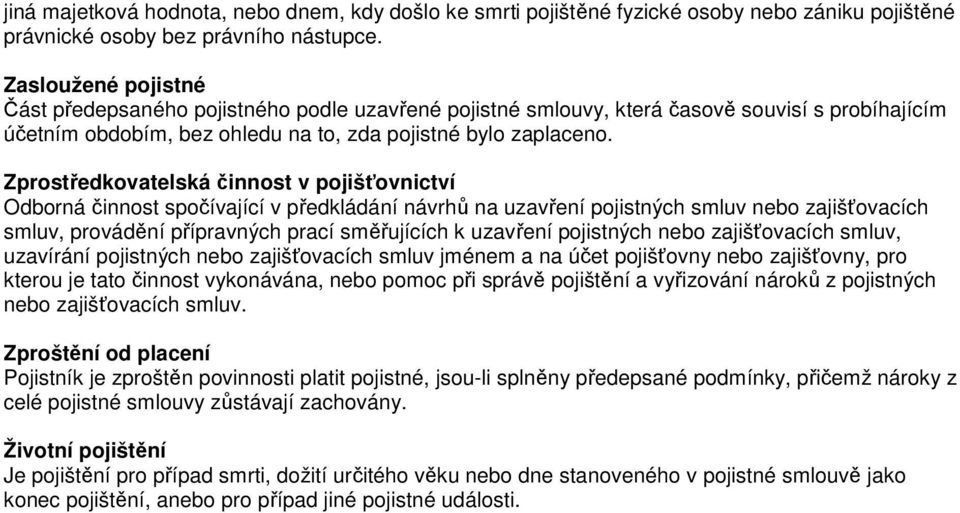 Zprostředkovatelská činnost v pojišťovnictví Odborná činnost spočívající v předkládání návrhů na uzavření pojistných smluv nebo zajišťovacích smluv, provádění přípravných prací směřujících k uzavření