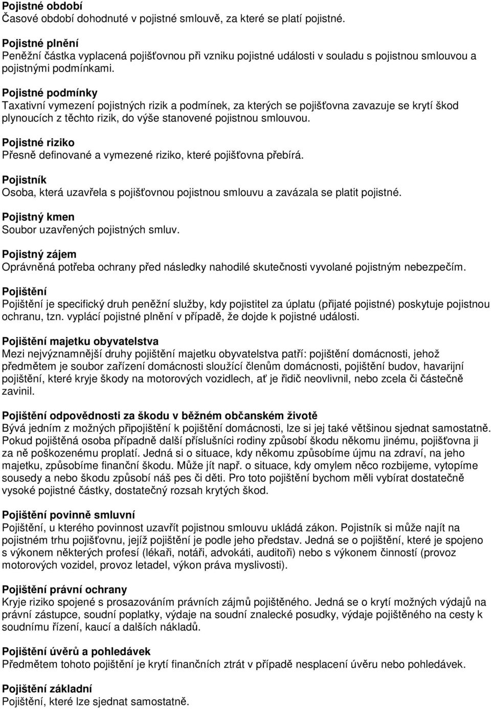 Pojistné podmínky Taxativní vymezení pojistných rizik a podmínek, za kterých se pojišťovna zavazuje se krytí škod plynoucích z těchto rizik, do výše stanovené pojistnou smlouvou.