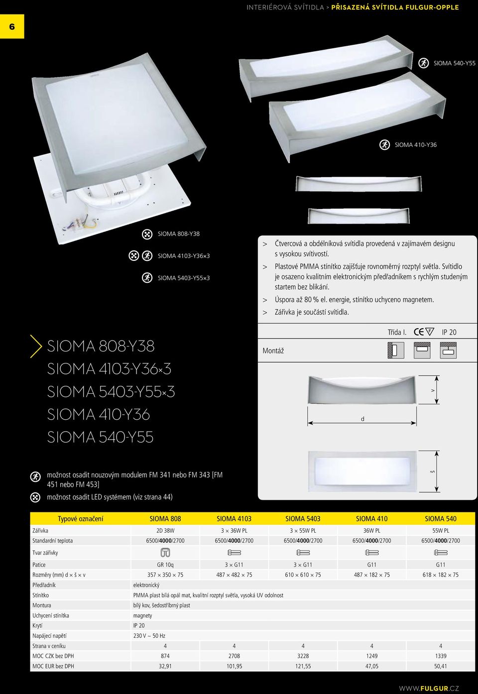 energie, stínítko uchyceno magnetem. > Zářivka je součástí svítidla. SIOMA 808-Y38 SIOMA 4103-Y36 3 SIOMA 5403-Y55 3 SIOMA 410-Y36 SIOMA 540-Y55 Montáž d Třída I.