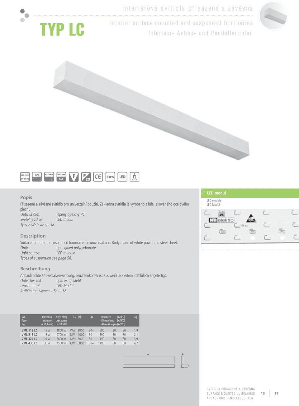 LED modul LED module LED Modul Surface mounted or suspended luminaire for universal use. Body made of white powdered steel sheet.