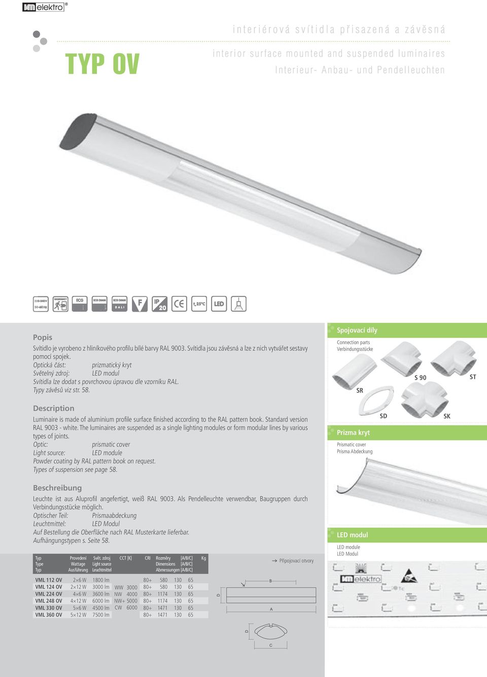 58. Spojovací díly Connection parts Verbindungsstücke SR S 90 ST Luminaire is made of aluminium profile surface finished according to the RAL pattern book. Standard version RAL 9003 - white.