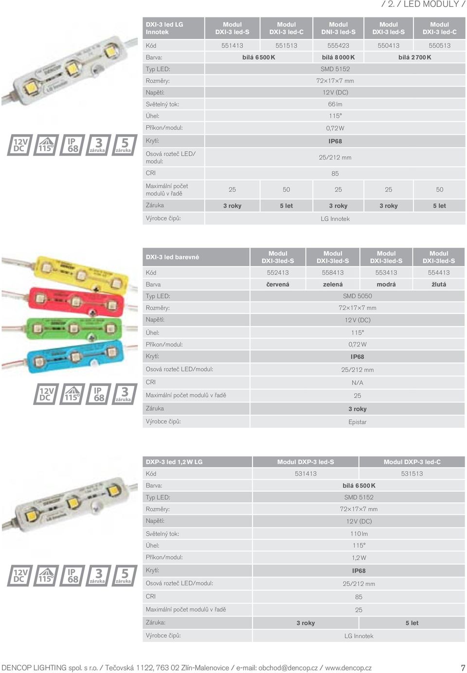 modulů v řadě 25 50 25 25 50 Záruka 3 roky 5 let 3 roky 3 roky 5 let Výrobce čipů: LG Innotek DXI-3 led barevné DXI-3led-S DXI-3led-S DXI-3led-S DXI-3led-S Kód 552413 558413 553413 554413 Barva