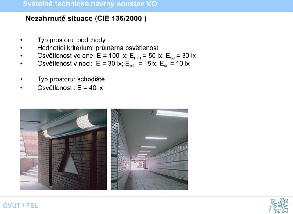 100 lx; E min = 50 lx; E sc = 30 lx Osvětlenost v noci: E = 30 lx;