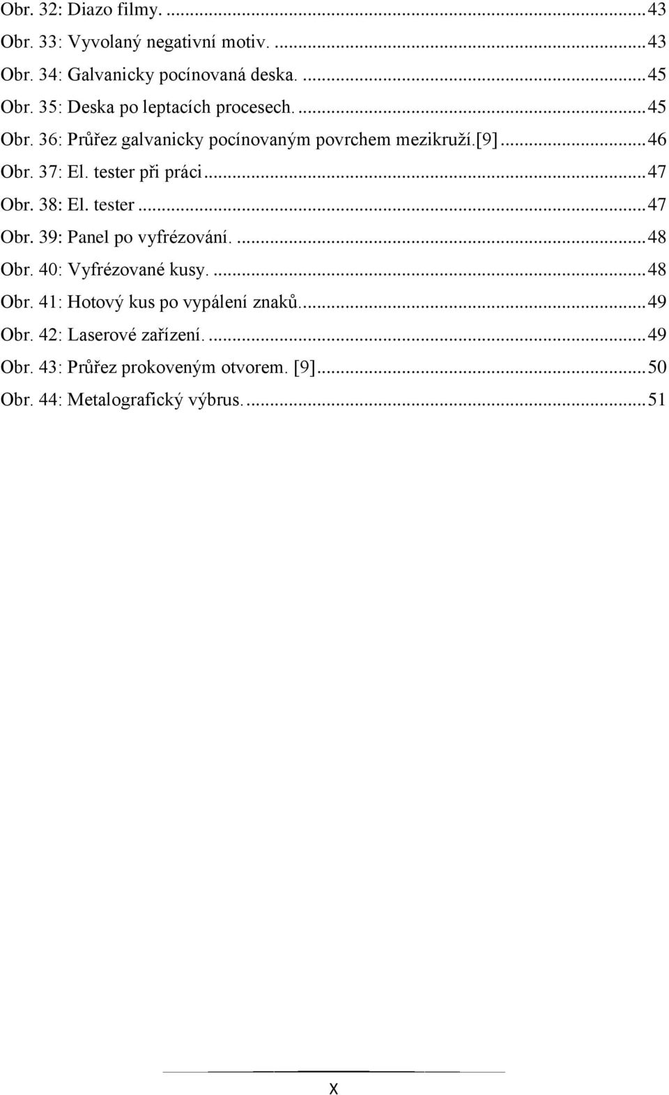 tester při práci... 47 Obr. 38: El. tester... 47 Obr. 39: Panel po vyfrézování.... 48 Obr. 40: Vyfrézované kusy.... 48 Obr. 41: Hotový kus po vypálení znaků.