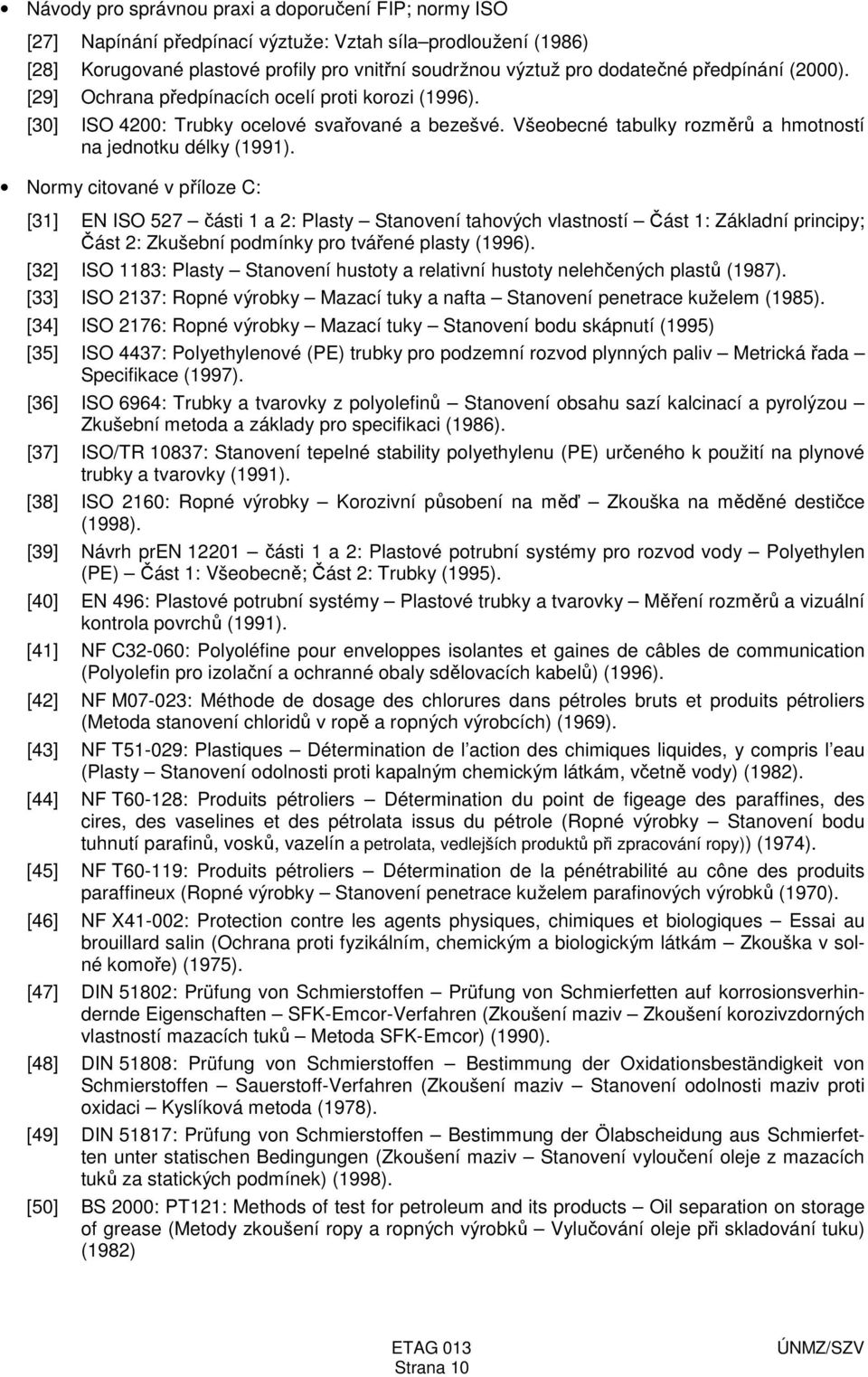 Normy citované v příloze C: [31] EN ISO 527 části 1 a 2: Plasty Stanovení tahových vlastností Část 1: Základní principy; Část 2: Zkušební podmínky pro tvářené plasty (1996).