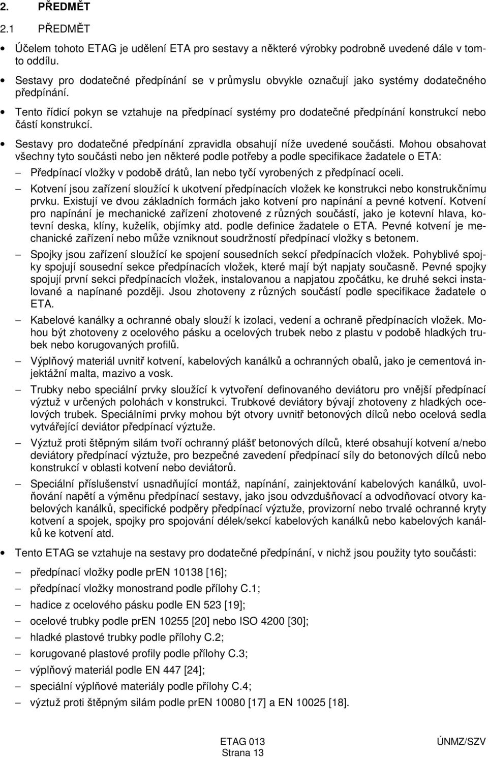 Tento řídicí pokyn se vztahuje na předpínací systémy pro dodatečné předpínání konstrukcí nebo částí konstrukcí. Sestavy pro dodatečné předpínání zpravidla obsahují níže uvedené součásti.