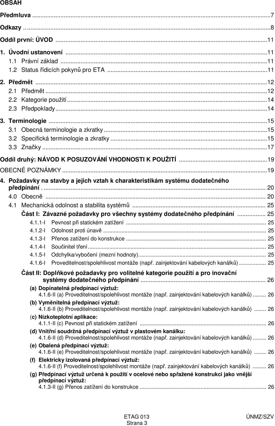 ..19 OBECNÉ POZNÁMKY...19 4. Požadavky na stavby a jejich vztah k charakteristikám systému dodatečného předpínání.... 20 4.0 Obecně... 20 4.1 Mechanická odolnost a stabilita systémů.