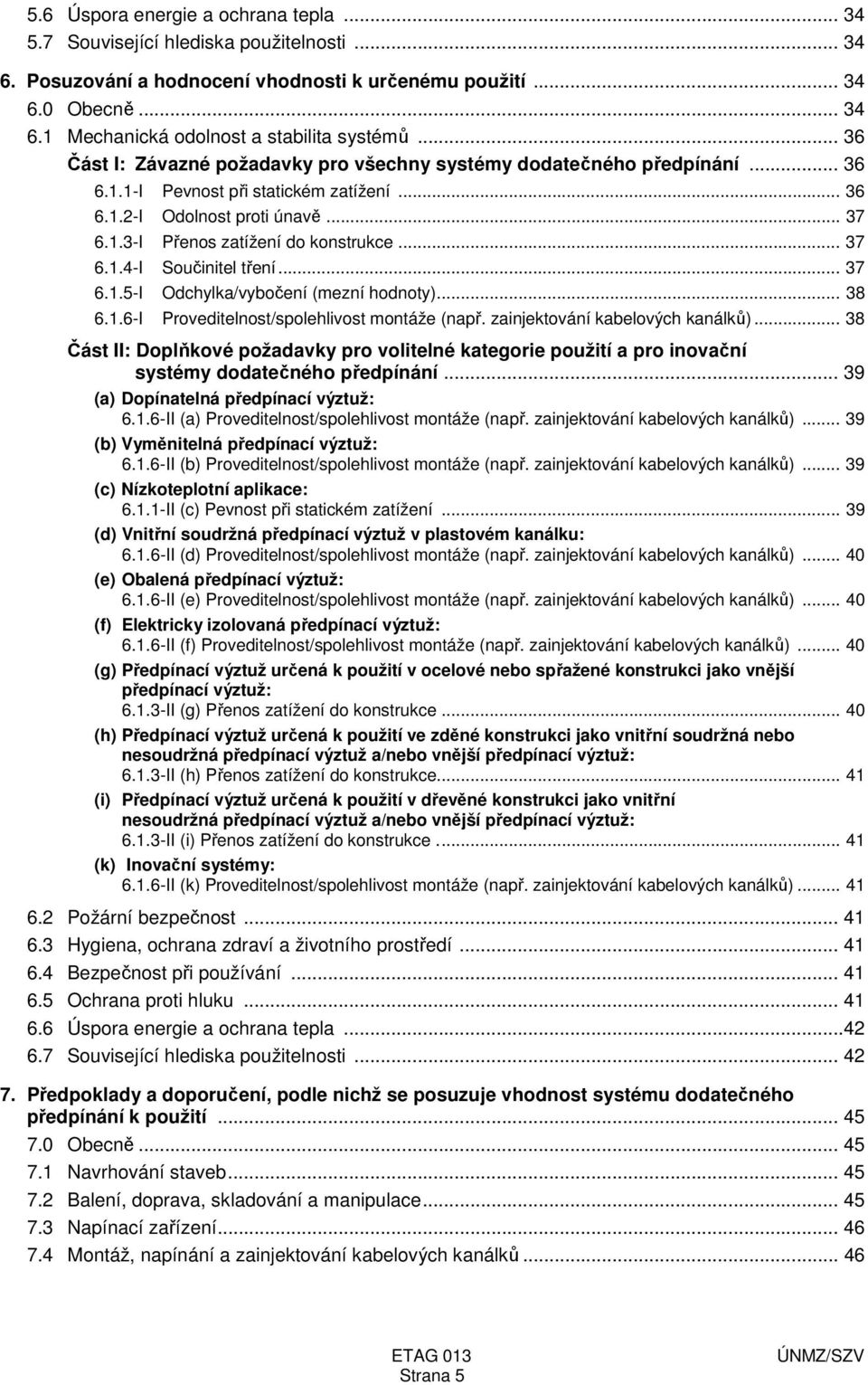 .. 37 6.1.4-I Součinitel tření... 37 6.1.5-I Odchylka/vybočení (mezní hodnoty)... 38 6.1.6-I Proveditelnost/spolehlivost montáže (např. zainjektování kabelových kanálků).