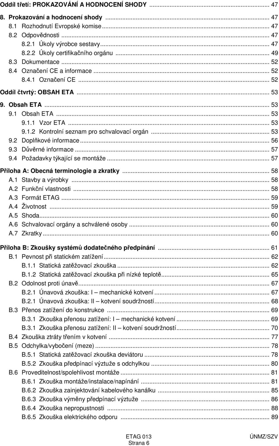 .. 53 9.2 Doplňkové informace... 56 9.3 Důvěrné informace... 57 9.4 Požadavky týkající se montáže... 57 Příloha A: Obecná terminologie a zkratky... 58 A.1 Stavby a výrobky... 58 A.2 Funkční vlastnosti.