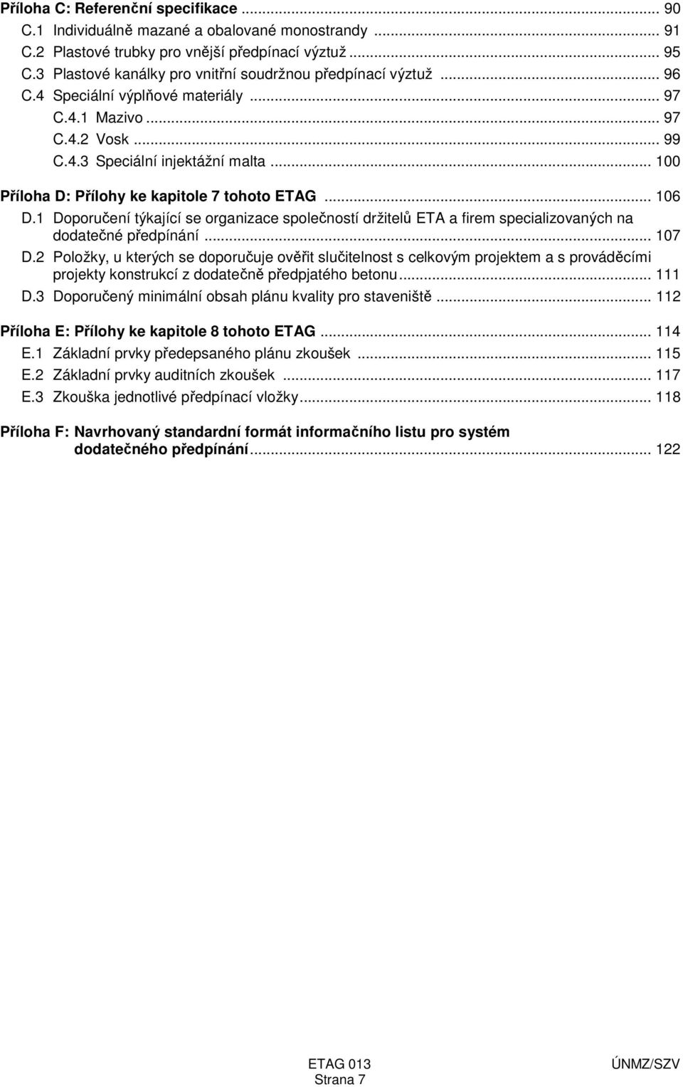 .. 100 Příloha D: Přílohy ke kapitole 7 tohoto ETAG... 106 D.1 Doporučení týkající se organizace společností držitelů ETA a firem specializovaných na dodatečné předpínání... 107 D.