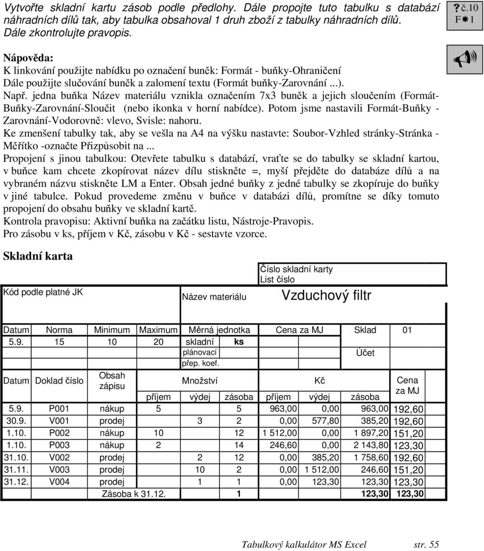 jedna buňka Název materiálu vznikla označením 7x3 buněk a jejich sloučením (Formát- Buňky-Zarovnání-Sloučit (nebo ikonka v horní nabídce).