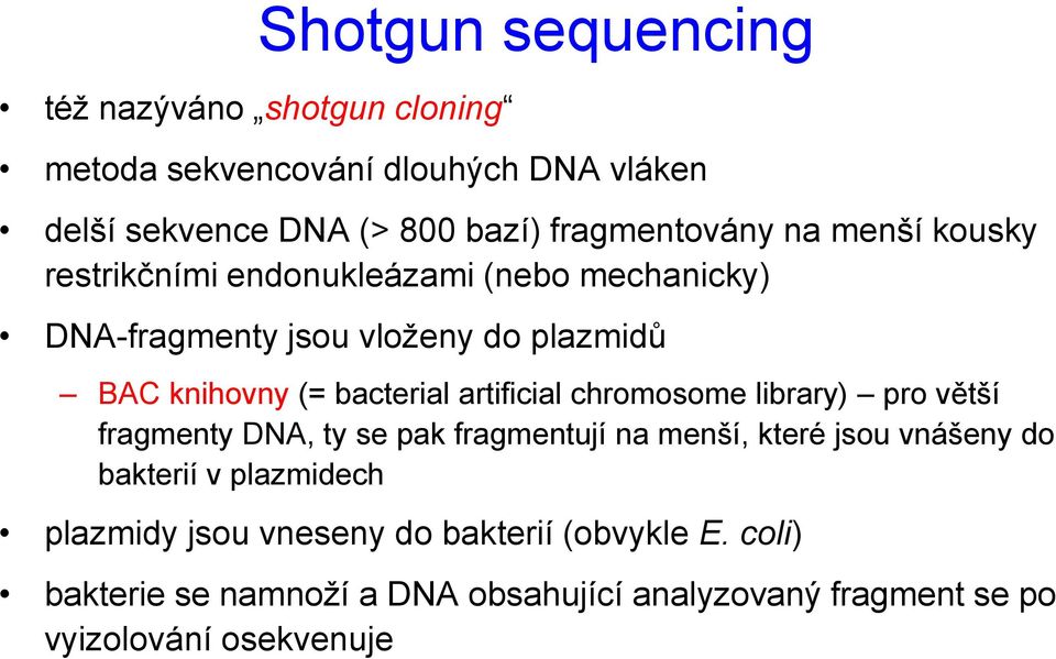 bacterial artificial chromosome library) pro větší fragmenty DNA, ty se pak fragmentují na menší, které jsou vnášeny do bakterií v