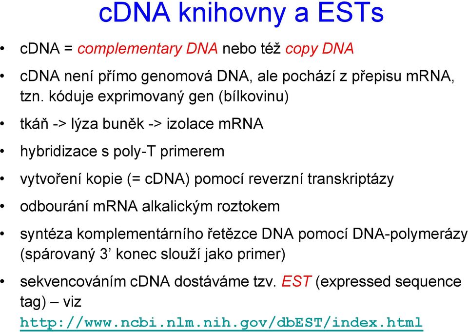 reverzní transkriptázy odbourání mrna alkalickým roztokem syntéza komplementárního řetězce DNA pomocí DNA-polymerázy (spárovaný 3