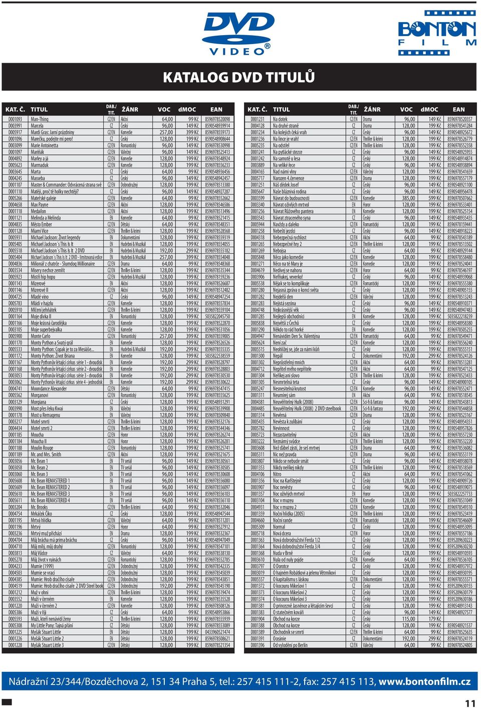 CZ Český 128,00 199 Kč 8590548908644 D003099 Marie Antoinetta CZ/EN Romantický 96,00 149 Kč 8596978530998 D001097 Mariňák CZ/EN Válečný 96,00 149 Kč 8596978525413 D004892 Marley a já CZ/EN Komedie