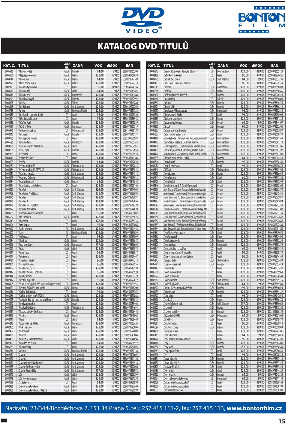 CZ/EN Dětský 128,00 199 Kč 8596978528773 D002323 Valerie a týden divů CZ Český 96,00 149 Kč 8590548924156 D004570 Válka gangů CZ/EN Akční 64,00 99 Kč 8596978545701 D004948 Válka nevěst CZ/EN