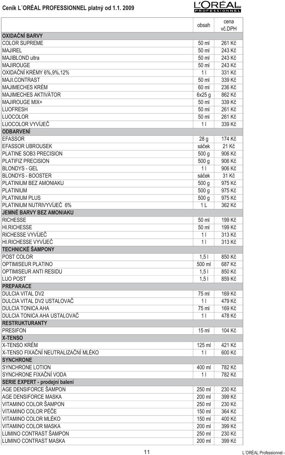 CONTRAST 50 ml 339 K MAJIMECHES KRÉM 60 ml 236 K MAJIMECHES AKTIVÁTOR 6x25 g 862 K MAJIROUGE MIX+ 50 ml 339 K LUOFRESH 50 ml 261 K LUOCOLOR 50 ml 261 K LUOCOLOR VYVÍJE 1 l 339 K ODBARVENÍ EFASSOR 28