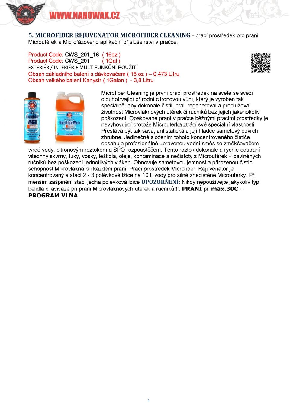 1Galon ) - 3,8 Litru Microfiber Cleaning je první prací prostředek na světě se svěží dlouhotrvající přírodní citronovou vůní, který je vyroben tak speciálně, aby dokonale čistil, pral, regeneroval a