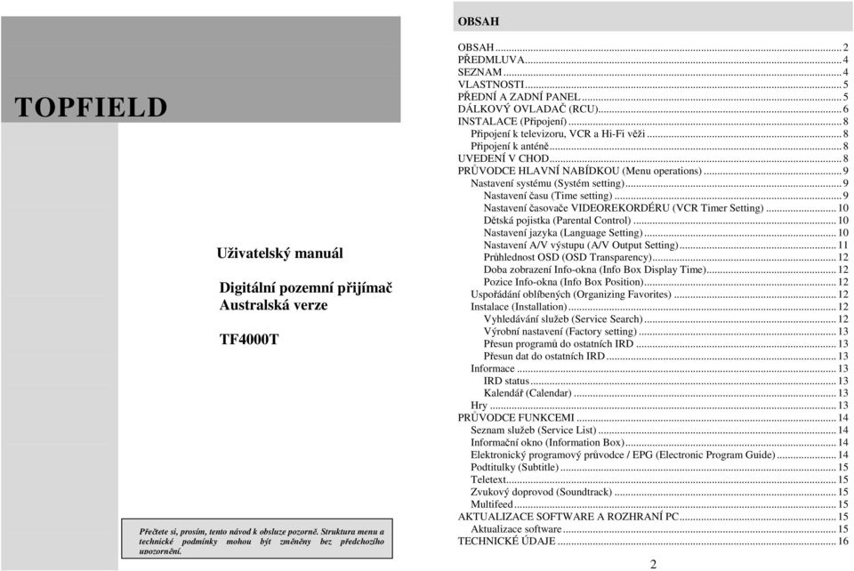 .. 6 INSTALACE (Připojení)... 8 Připojení k televizoru, VCR a Hi-Fi věži... 8 Připojení k anténě... 8 UVEDENÍ V CHOD... 8 PRŮVODCE HLAVNÍ NABÍDKOU (Menu operations).