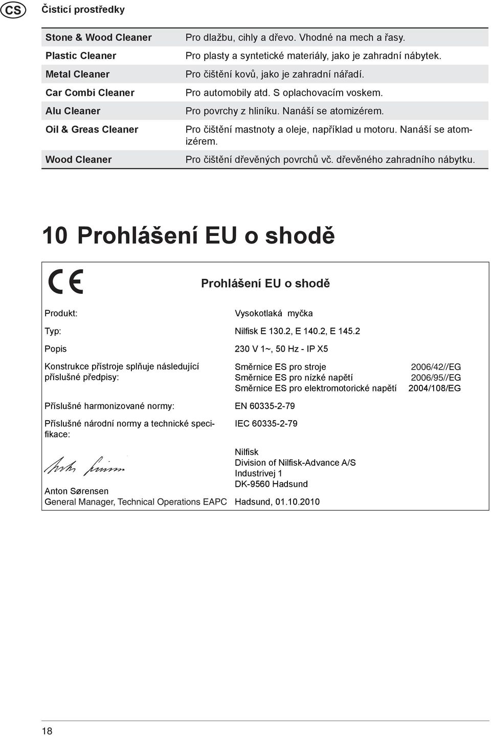 Pro čištění mastnoty a oleje, například u motoru. Nanáší se atomizérem. Pro čištění dřevěných povrchů vč. dřevěného zahradního nábytku.