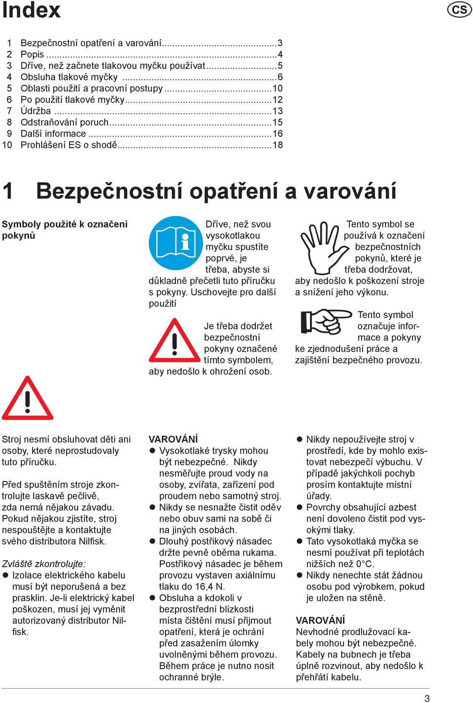 ..18 1 Bezpečnostní opatření a varování Symboly použité k označení pokynů Dříve, než svou vysokotlakou myčku spustíte poprvé, je třeba, abyste si důkladně přečetli tuto příručku s pokyny.