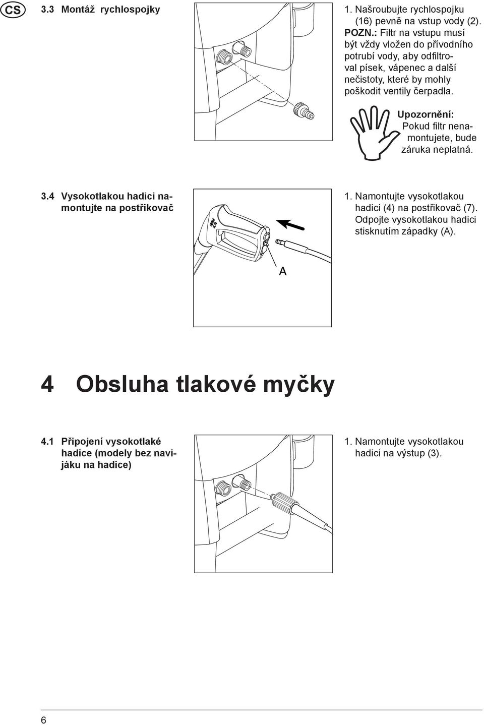 čerpadla. Upozornění: Pokud fi ltr nenamontujete, bude záruka neplatná. 3.4 Vysokotlakou hadici namontujte na postřikovač 1.