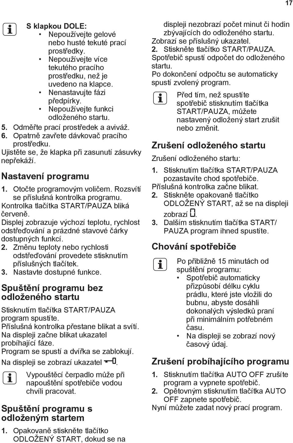 Nastavení programu 1. Otočte programovým voličem. Rozsvítí se příslušná kontrolka programu. Kontrolka tlačítka START/PAUZA bliká červeně.