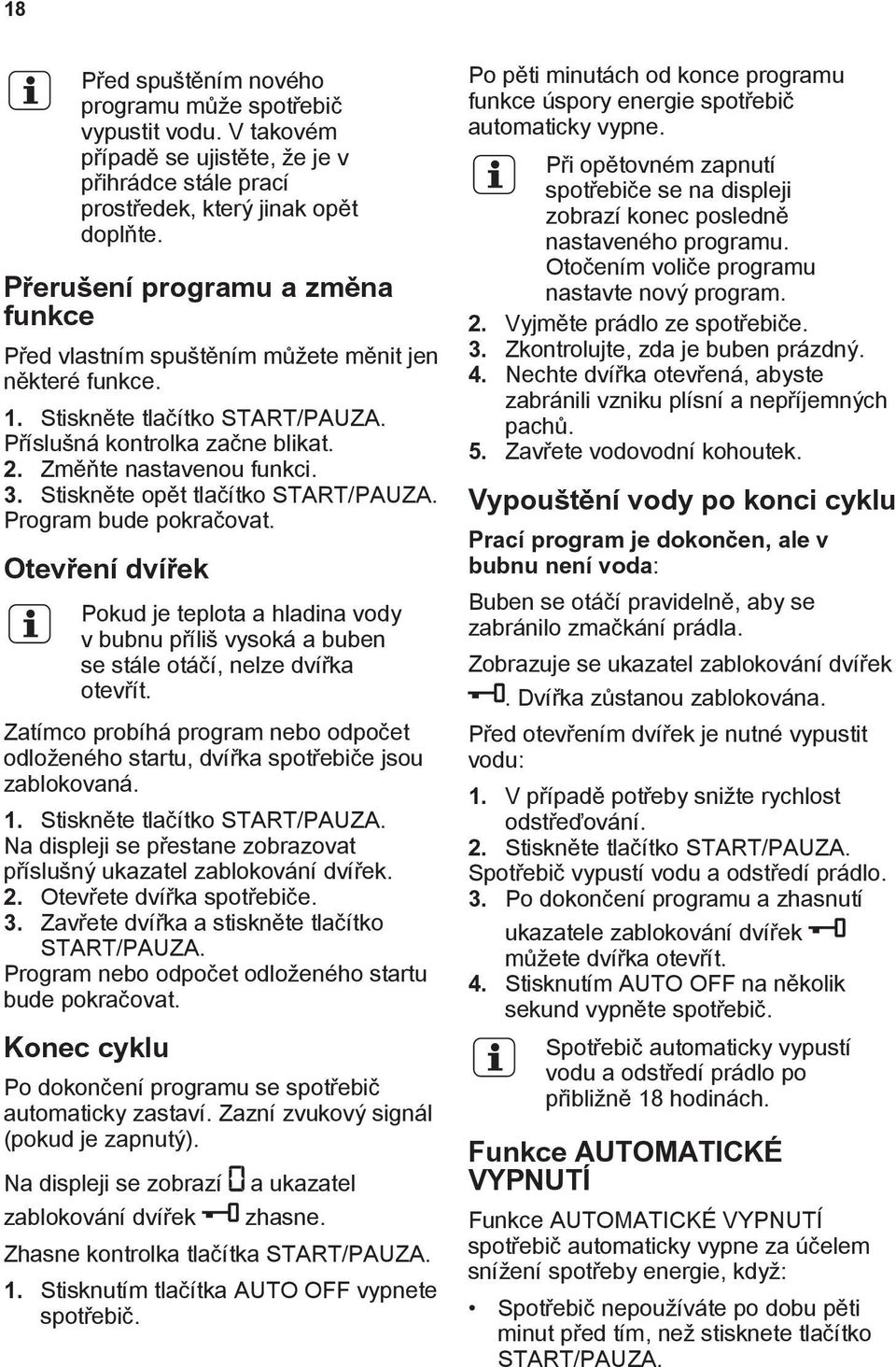 Stiskněte opět tlačítko START/PAUZA. Program bude pokračovat. Otevření dvířek Pokud je teplota a hladina vody v bubnu příliš vysoká a buben se stále otáčí, nelze dvířka otevřít.