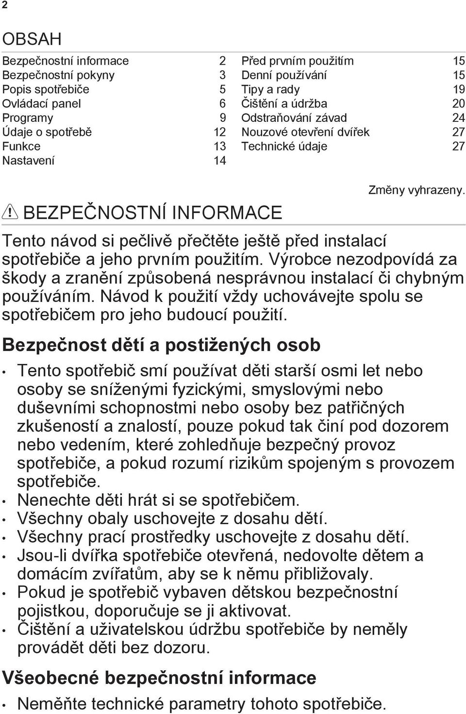 Tento návod si pečlivě přečtěte ještě před instalací spotřebiče a jeho prvním použitím. Výrobce nezodpovídá za škody a zranění způsobená nesprávnou instalací či chybným používáním.