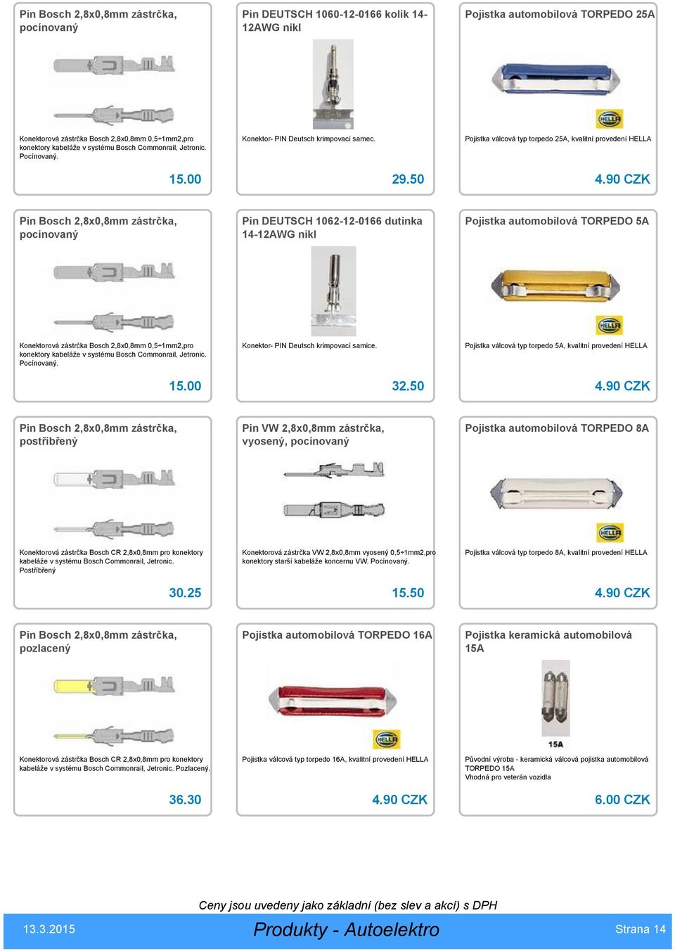 90 CZK Pin Bosch 2,8x0,8mm zástrčka, pocínovaný Pin DEUTSCH 1062-12-0166 dutinka 14-12AWG nikl Pojistka automobilová TORPEDO 5A Konektorová zástrčka Bosch 2,8x0,8mm 0,5 1mm2,pro konektory kabeláže v