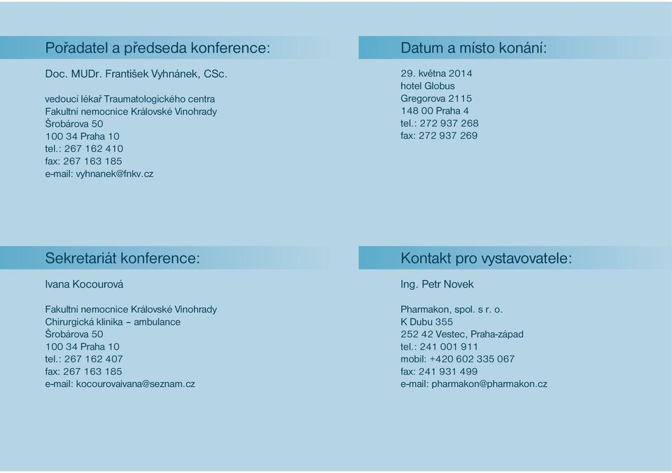 : 267 162 410 fax: 267 163 185 e-mail: vyhnanek@fnkv.cz Sekretariát konference: Kontakt pro vystavovatele: Ivana Kocourová Ing.