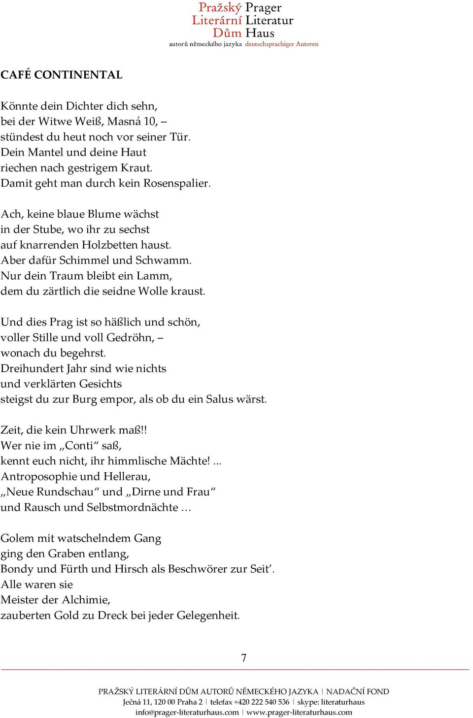 Nur dein Traum bleibt ein Lamm, dem du zärtlich die seidne Wolle kraust. Und dies Prag ist so häßlich und schön, voller Stille und voll Gedröhn, wonach du begehrst.