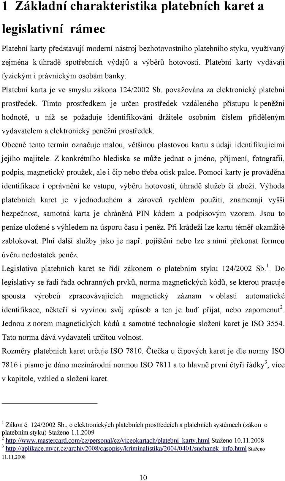 Tímto prostředkem je určen prostředek vzdáleného přístupu k peněžní hodnotě, u níž se požaduje identifikování držitele osobním číslem přiděleným vydavatelem a elektronický peněžní prostředek.