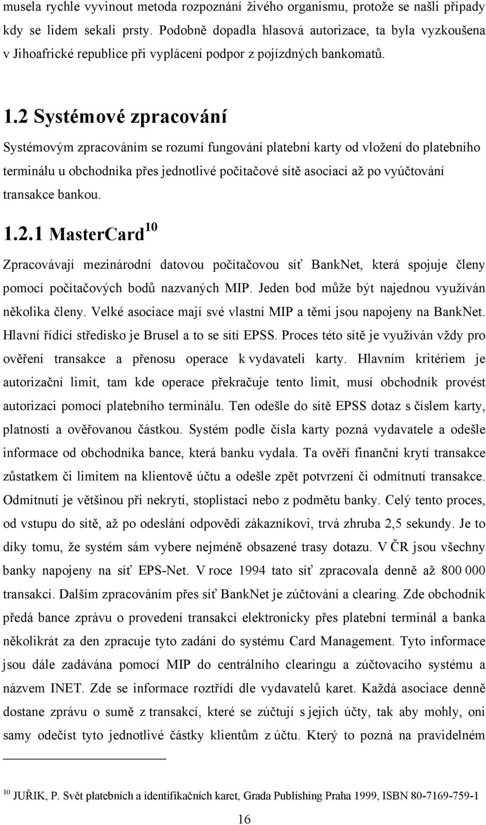 2 Systémové zpracování Systémovým zpracováním se rozumí fungování platební karty od vložení do platebního terminálu u obchodníka přes jednotlivé počítačové sítě asociací až po vyúčtování transakce