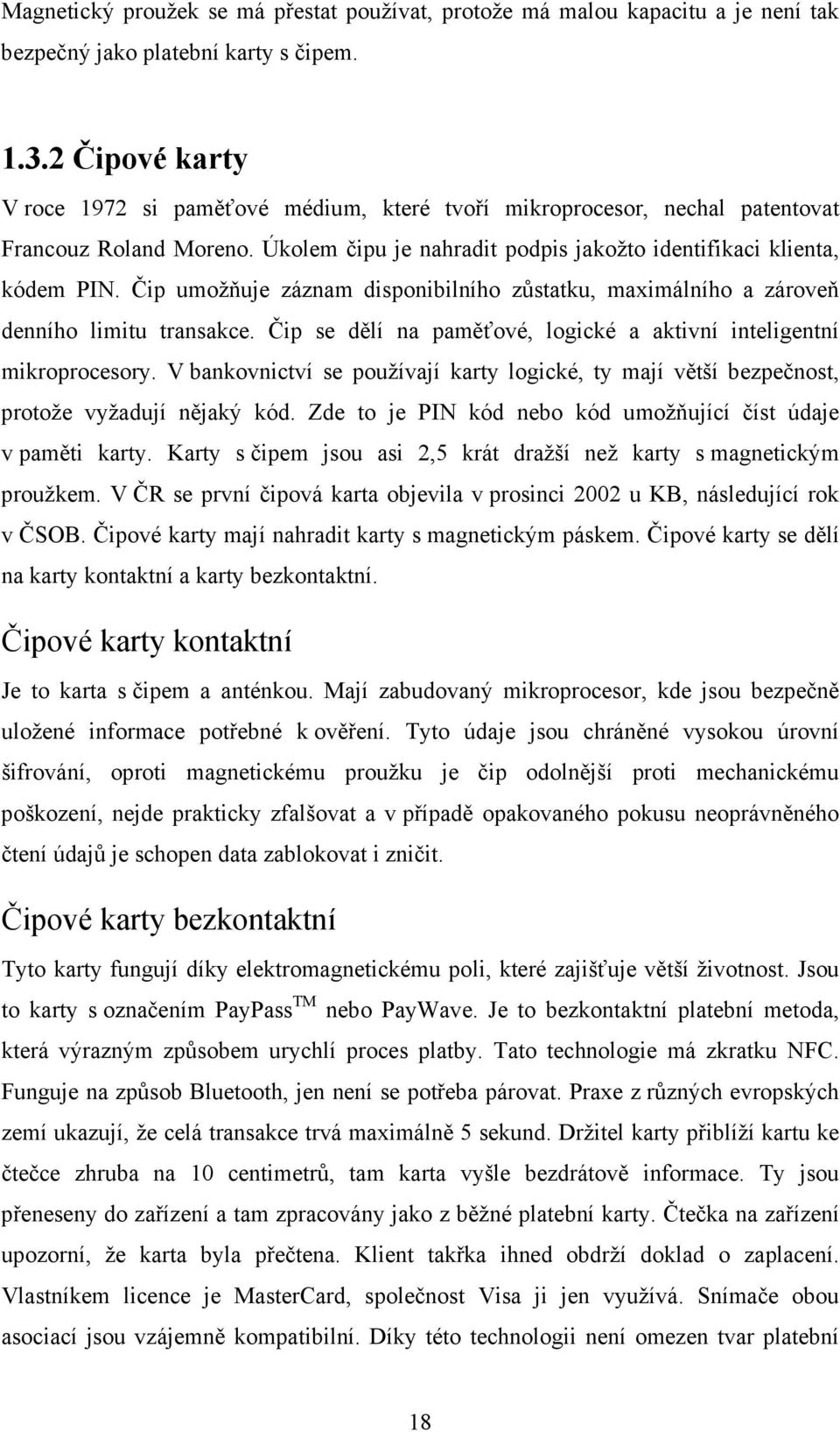 Čip umožňuje záznam disponibilního zůstatku, maximálního a zároveň denního limitu transakce. Čip se dělí na paměťové, logické a aktivní inteligentní mikroprocesory.