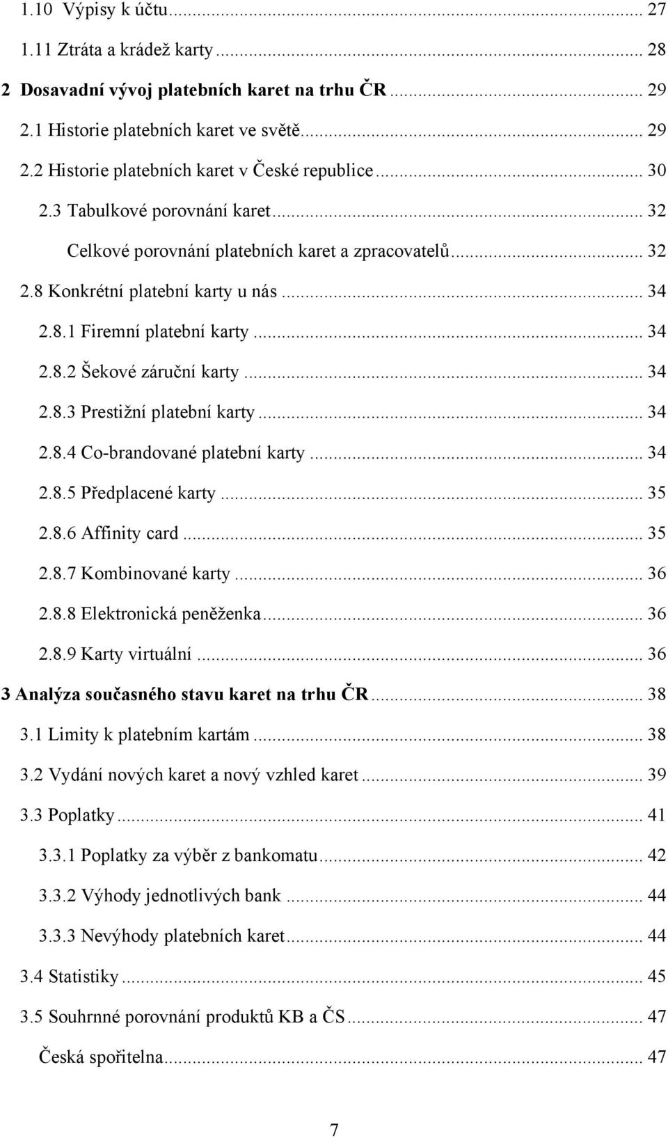 .. 34 2.8.3 Prestižní platební karty... 34 2.8.4 Co-brandované platební karty... 34 2.8.5 Předplacené karty... 35 2.8.6 Affinity card... 35 2.8.7 Kombinované karty... 36 2.8.8 Elektronická peněženka.