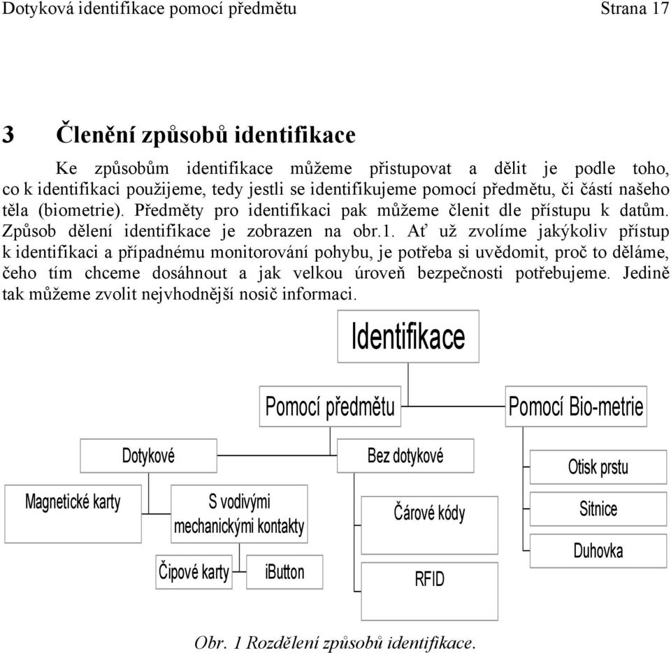 Ať už zvolíme jakýkoliv přístup k identifikaci a případnému monitorování pohybu, je potřeba si uvědomit, proč to děláme, čeho tím chceme dosáhnout a jak velkou úroveň bezpečnosti potřebujeme.