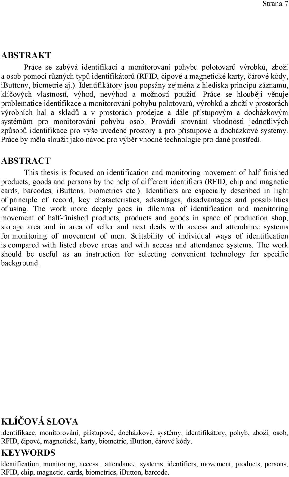 Práce se hlouběji věnuje problematice identifikace a monitorování pohybu polotovarů, výrobků a zboží v prostorách výrobních hal a skladů a v prostorách prodejce a dále přístupovým a docházkovým