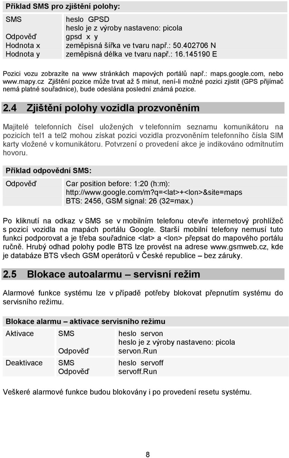 cz Zjištění pozice může trvat až 5 minut, není-li možné pozici zjistit (GPS přijímač nemá platné souřadnice), bude odeslána poslední známá pozice. 2.