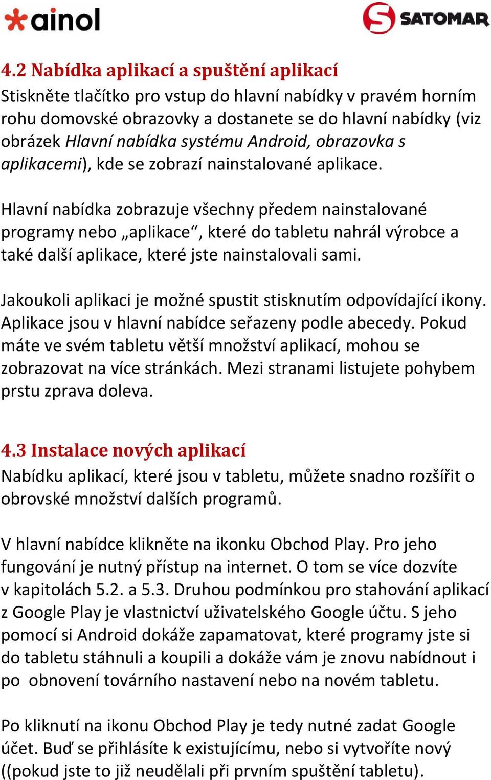 Hlavní nabídka zobrazuje všechny předem nainstalované programy nebo aplikace, které do tabletu nahrál výrobce a také další aplikace, které jste nainstalovali sami.