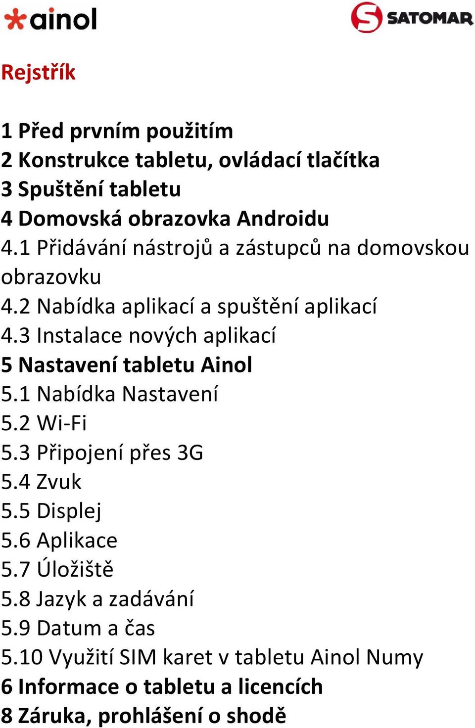 3 Instalace nových aplikací 5 Nastavení tabletu Ainol 5.1 Nabídka Nastavení 5.2 Wi-Fi 5.3 Připojení přes 3G 5.4 Zvuk 5.