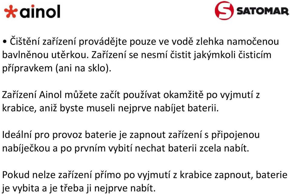 Zařízení Ainol můžete začít používat okamžitě po vyjmutí z krabice, aniž byste museli nejprve nabíjet baterii.