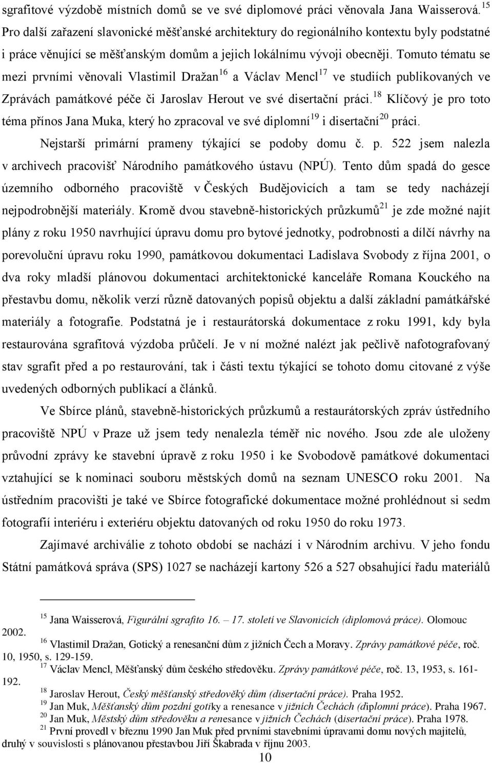 Tomuto tématu se mezi prvními věnovali Vlastimil Draţan 16 a Václav Mencl 17 ve studiích publikovaných ve Zprávách památkové péče či Jaroslav Herout ve své disertační práci.