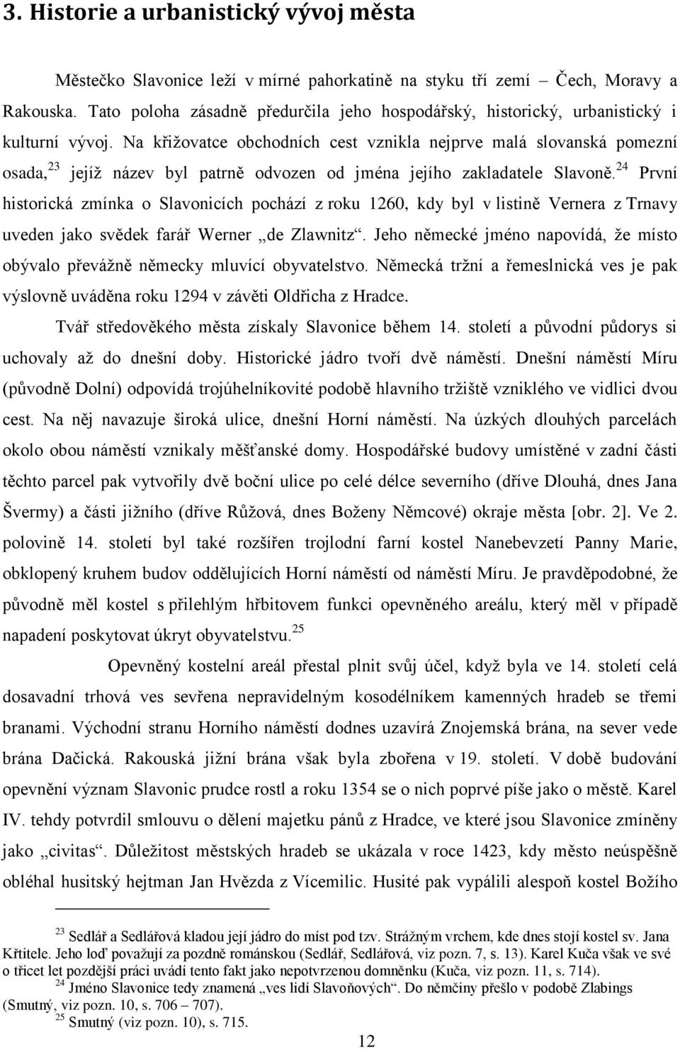 Na křiţovatce obchodních cest vznikla nejprve malá slovanská pomezní osada, 23 jejíţ název byl patrně odvozen od jména jejího zakladatele Slavoně.