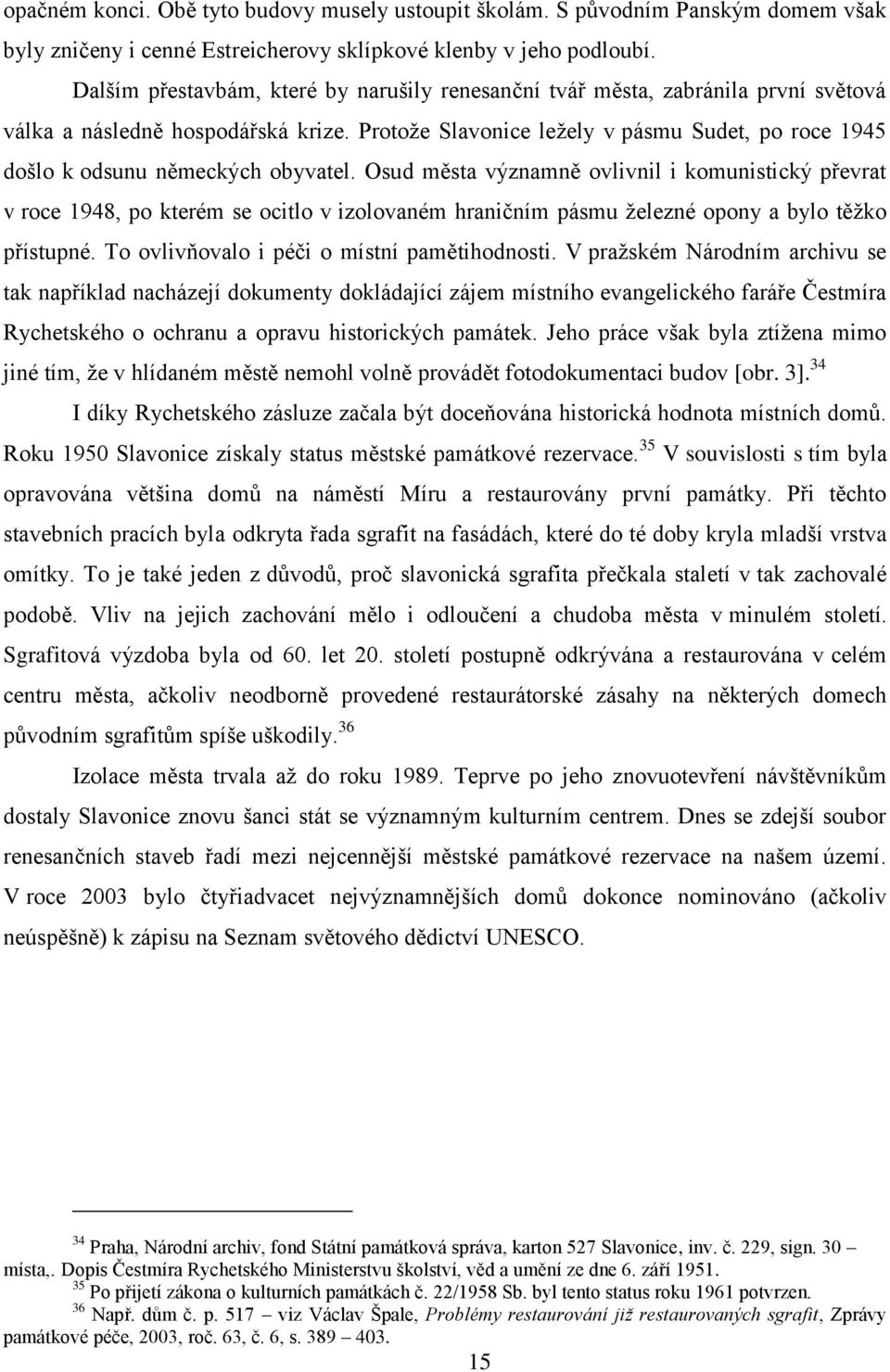 Protoţe Slavonice leţely v pásmu Sudet, po roce 1945 došlo k odsunu německých obyvatel.