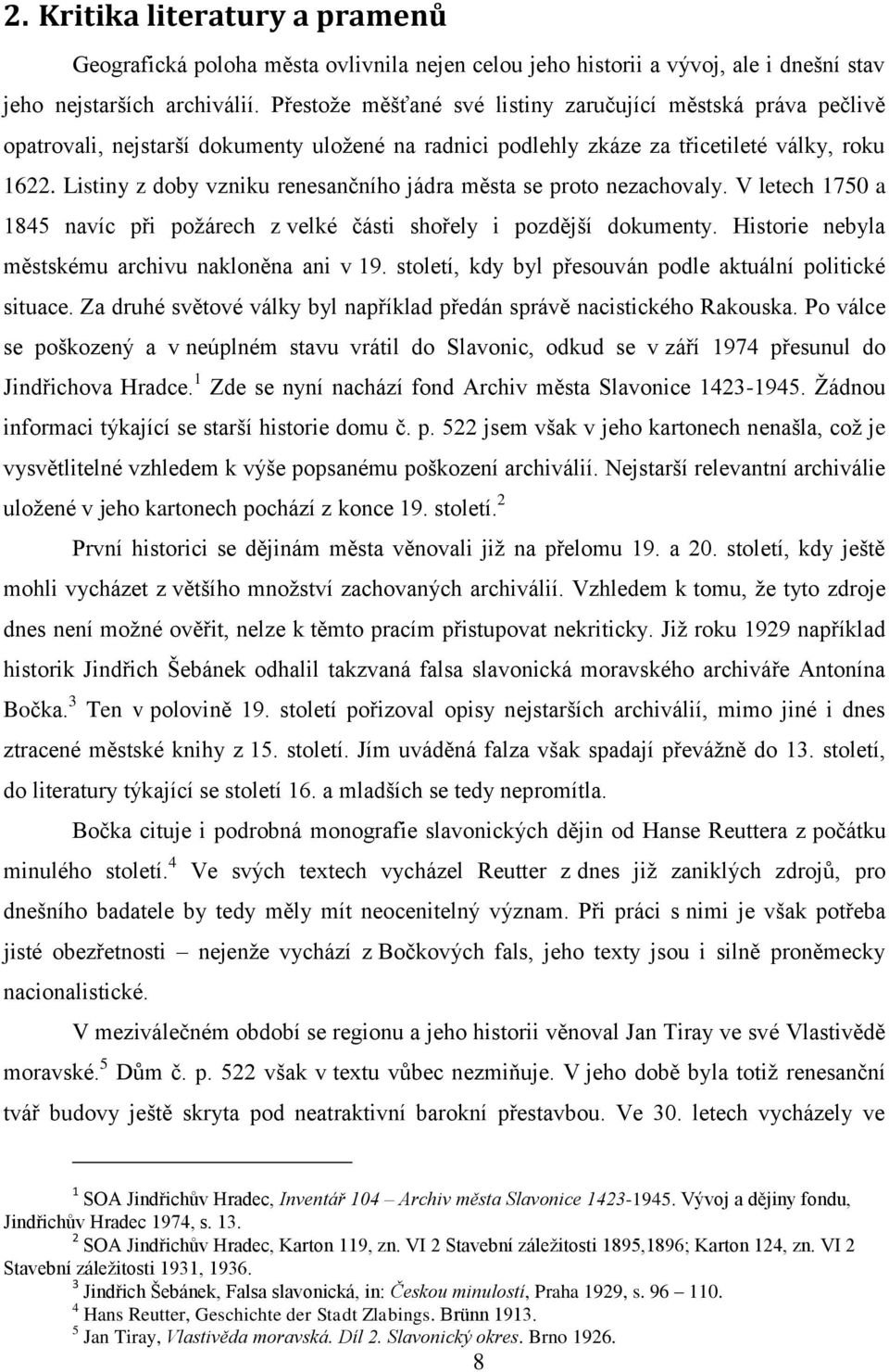 Listiny z doby vzniku renesančního jádra města se proto nezachovaly. V letech 1750 a 1845 navíc při poţárech z velké části shořely i pozdější dokumenty.