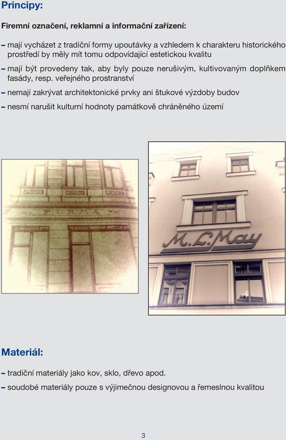 resp. veřejného prostranství nemají zakrývat architektonické prvky ani štukové výzdoby budov nesmí narušit kulturní hodnoty památkově